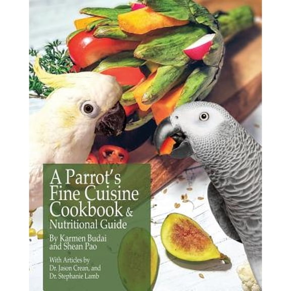 Pre-Owned A Parrot's Fine Cuisine Cookbook and Nutritional Guide (Paperback) 1732320608 9781732320604