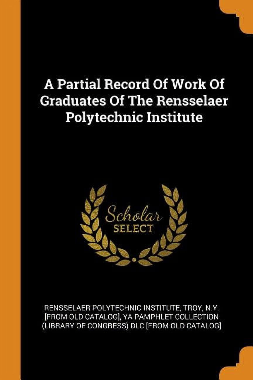 A Partial Record of Work of Graduates of the Rensselaer Polytechnic Institute Paperback