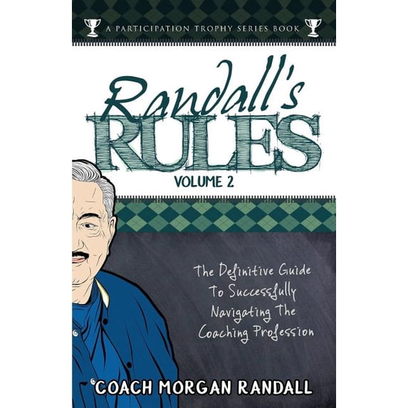 A Participation Trophy Series Book Randall's Rules Volume Two: The Definitive Guide For Successfully Navigating The Coaching Profession, Book 4, (Paperback)