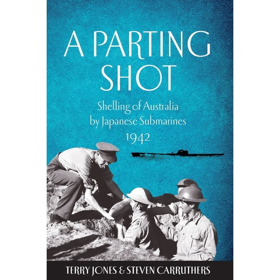 A Parting Shot: Shelling of Australia by Japanese Submarines 1942, (Paperback)