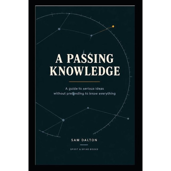 A Passing Knowledge: A Field Guide to the Ideas Everyone Around You Seems to Have Read, (Paperback)