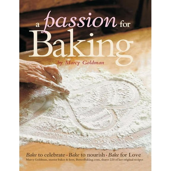 A Passion for Baking: Bake to Nourish, Bake to Celebrate, Bake for Love, (Paperback)