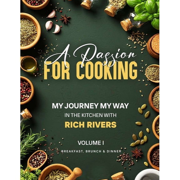 A Passion for Cooking: My Journey My Way In The Kitchen With Rich Rivers Volume 1 Breakfast, Brunch & Dinner, (Paperback)