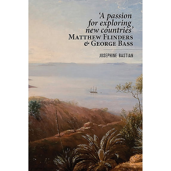 Pre-Owned A Passion for Exploring New Countries: Matthew Flinders & George Bass (Paperback 9781925984187) by Josephine Bastian