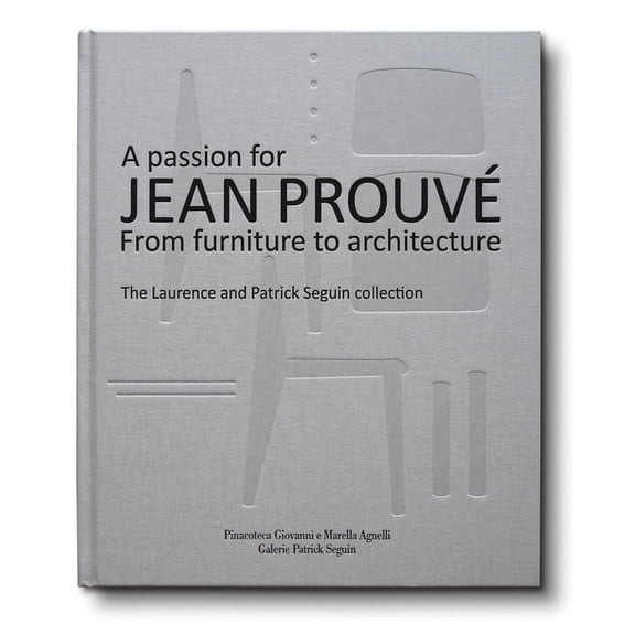 A Passion for Jean Prouv: From Furniture to Architecture: The Laurence and Patrick Seguin Collection, (Hardcover)