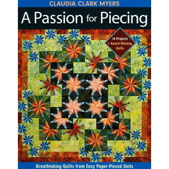 Passion for Piecing: Breathtaking Quilts from Easy Paper-Pieced Units - 16 Projects + Award-Winning Quilts, (Paperback)