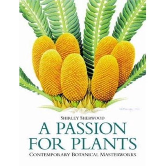 A Passion for Plants: Contemporary Botanical Masterpieces (Hardcover) by Shirley Sherwood