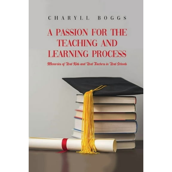 A Passion for the Teaching and Learning Process: Memories of Real Kids and Real Teachers in Real Schools, (Paperback)