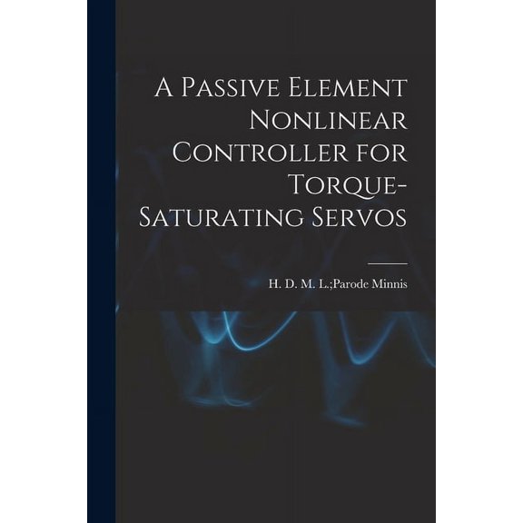 A Passive Element Nonlinear Controller for Torque-saturating Servos, (Paperback)