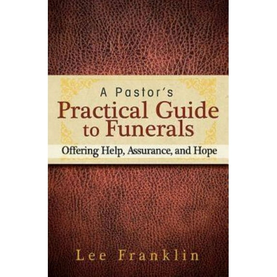 A Pastor's Practical Guide to Funerals: Offering Help, Assurance, and Hope, (Paperback)