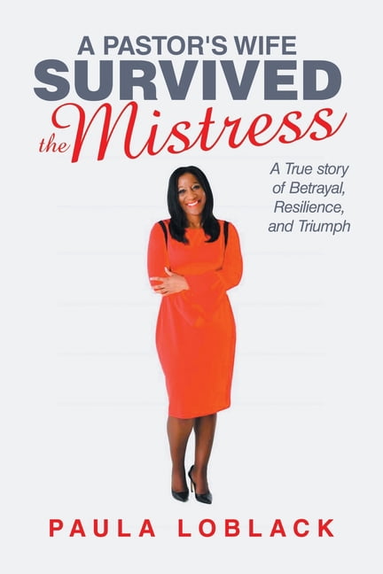 A Pastor's Wife Survived the Mistress: A True story of Betrayal, Resilience, and Triumph, (Paperback)