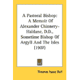 thumbnail image 1 of A Pastoral Bishop : A Memoir Of Alexander Chinnery-Haldane, D.D., Sometime Bishop Of Argyll And The Isles (1907) (Paperback), 1 of 1