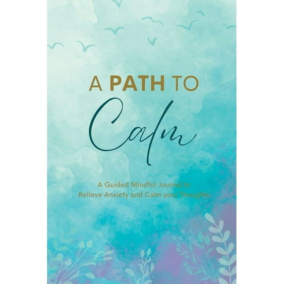 A Path to Calm: A Mindful Guided Journal to Relieve Anxiety and Calm your Thoughts, (Paperback)