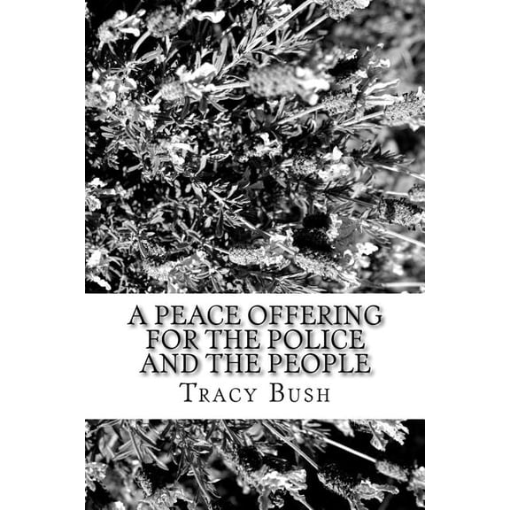 A Peace Offering for the People and the Police: To Bridge Gaps Caused by Fear/Harm of All People