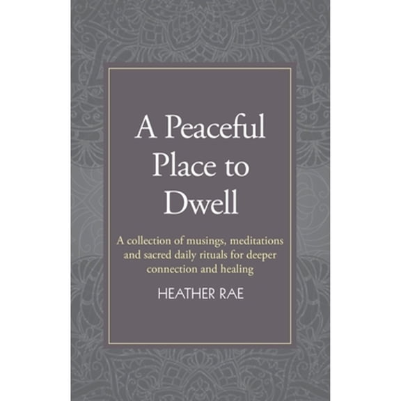 Pre-Owned A Peaceful Place to Dwell: A Collection of Musings, Meditations and Sacred Daily Rituals for Deeper Connection and Healing Paperback Heather Rae