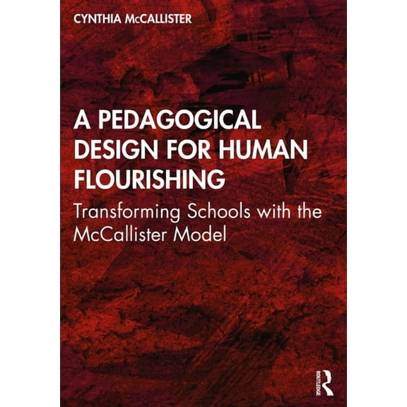 A Pedagogical Design for Human Flourishing: Transforming Schools with the McCallister Model, (Paperback)