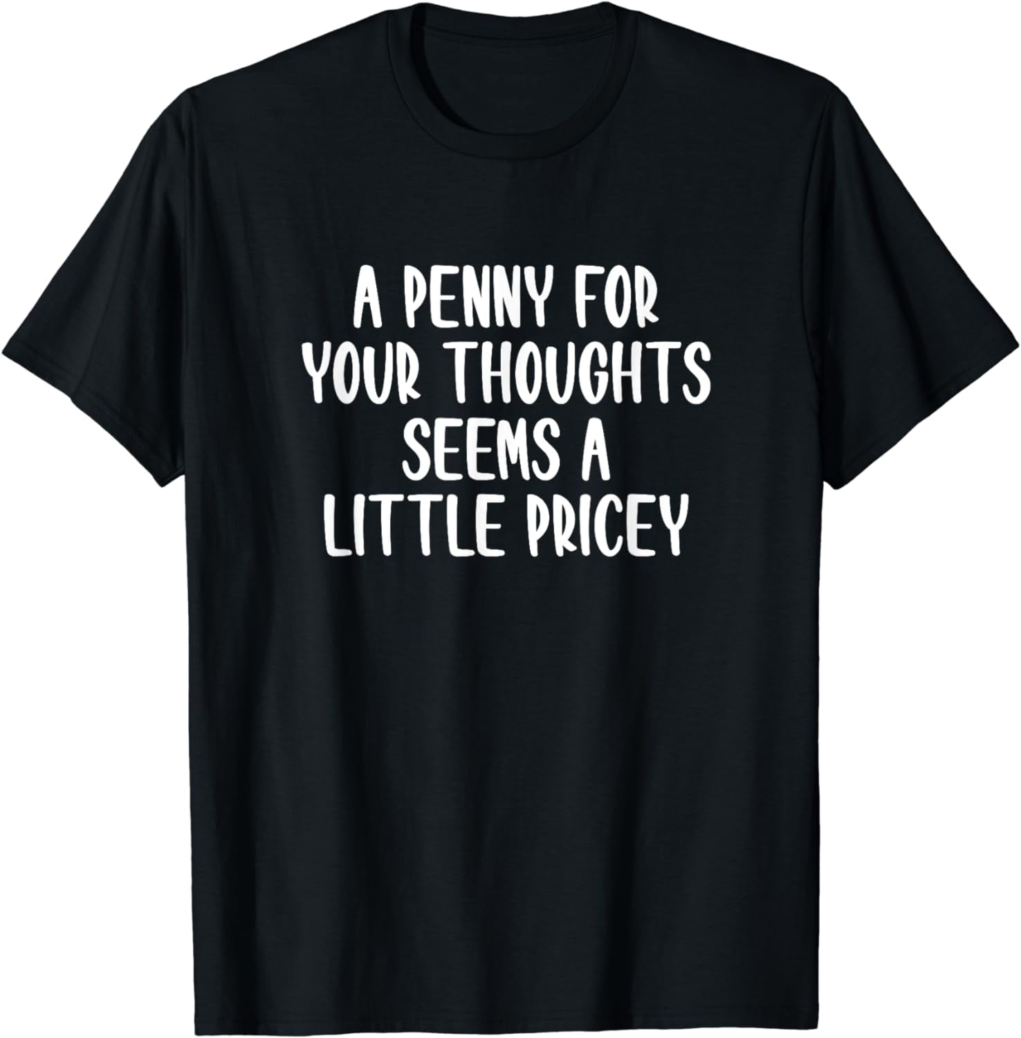 A Penny For Your Thoughts Seems A Little Pricey Funny Saying T-Shirt