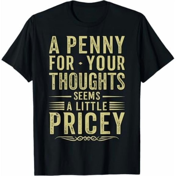 A Penny for Your Thoughts Seems A Little Pricey Funny Quote T-Shirt Unisex Sarcastic Graphic Shirt for Men Women