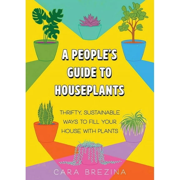 A People's Guide to Houseplants: Thrifty, Sustainable Ways to Fill Your Home with Plants, (Paperback)