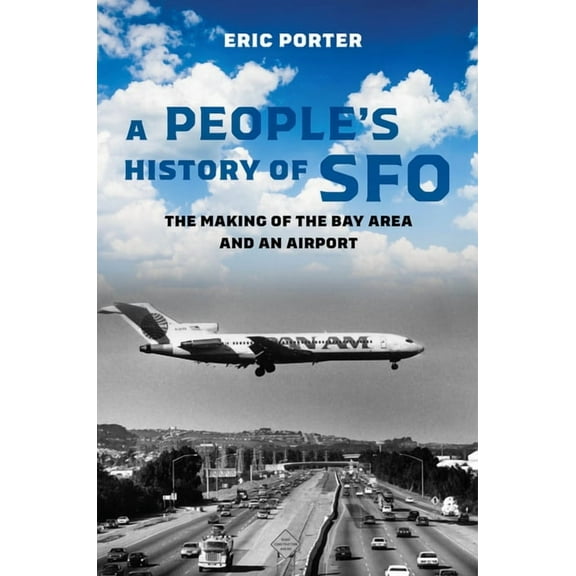 A People's History of Sfo: The Making of the Bay Area and an Airport, (Hardcover)