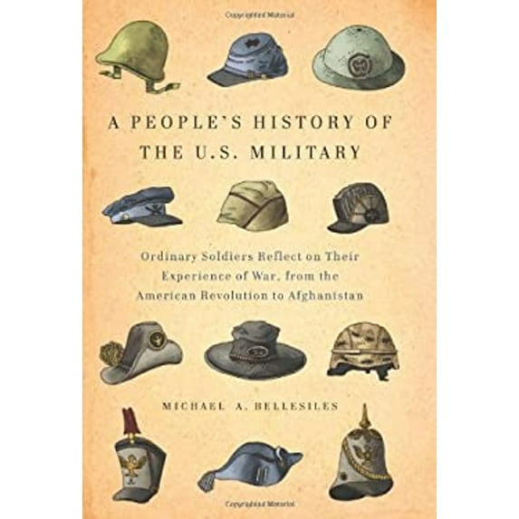 Pre-Owned A People's History of the U.S. Military: Ordinary Soldiers Reflect on Their Experience of War, from the American Revolution to Afghanistan (Hardcover) 1595586288 9781595586285