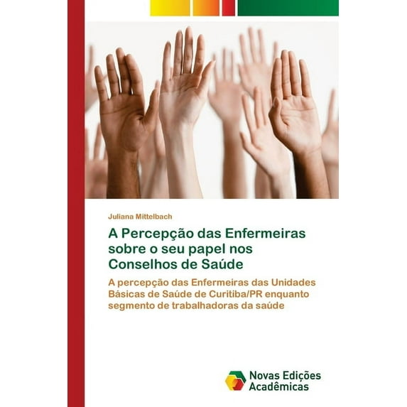 A Percepção das Enfermeiras sobre o seu papel nos Conselhos de Saúde (Paperback)