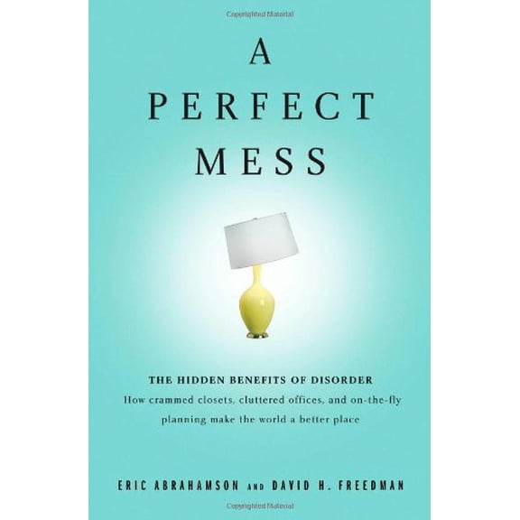 Pre-Owned A Perfect Mess: The Hidden Benefits of Disorder - How Crammed Closets, Cluttered Offices, and on-the-Fly Planning Make the World a Better Place (Hardcover) 0316114758 9780316114752