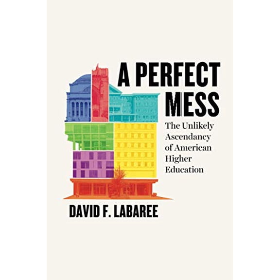Pre-Owned A Perfect Mess: The Unlikely Ascendancy of American Higher Education (Paperback) 022663700X 9780226637006