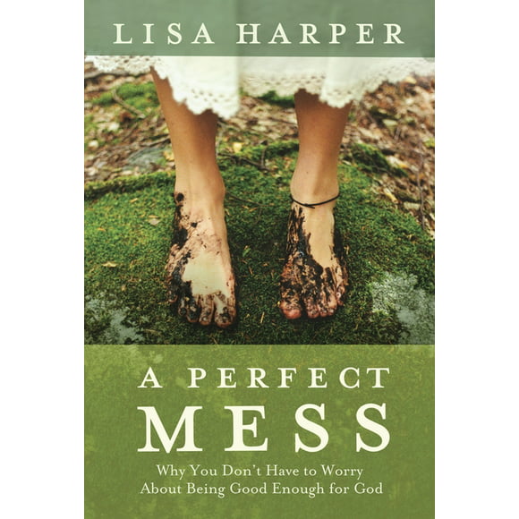 A Perfect Mess : Why You Don't Have to Worry About Being Good Enough for God (Paperback)