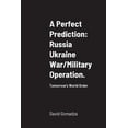 thumbnail image 1 of A Perfect Prediction: Russia Ukraine War/Military Operation.: Tomorrow's World Order, (Paperback), 1 of 1