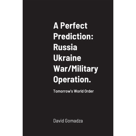 A Perfect Prediction: Russia Ukraine War/Military Operation.: Tomorrow's World Order, (Paperback)