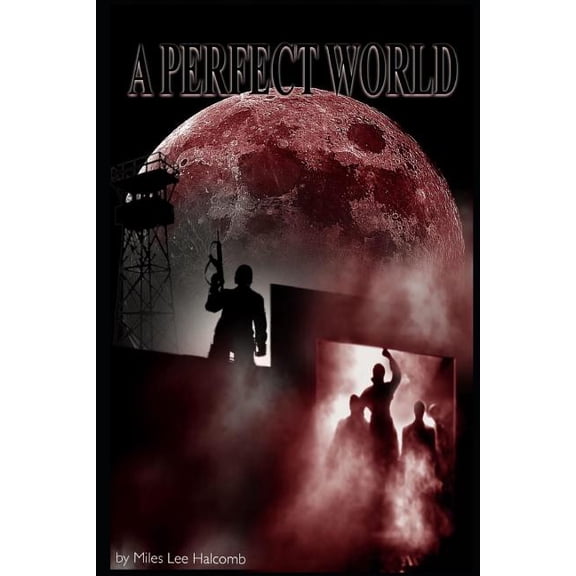 A Perfect World (Paperback) by Miles Lee Halcomb