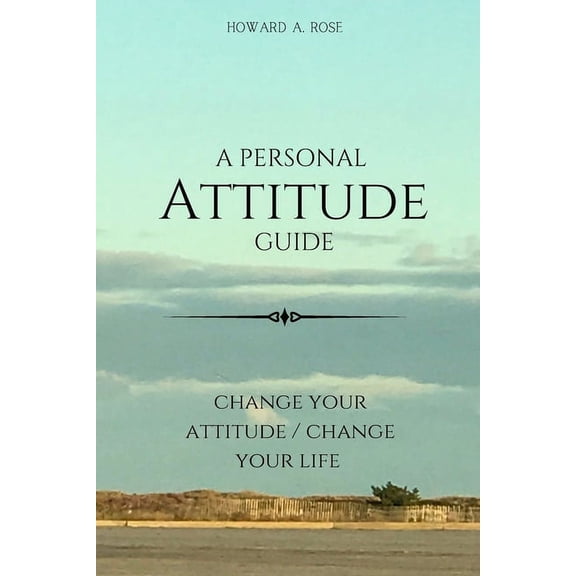 A Personal Attitude Guide: change your attitude / change your life, (Paperback)