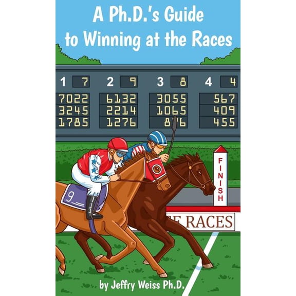 A Ph.D.s Guide to Winning at the Races Paperback Mr. Jeffry Weiss