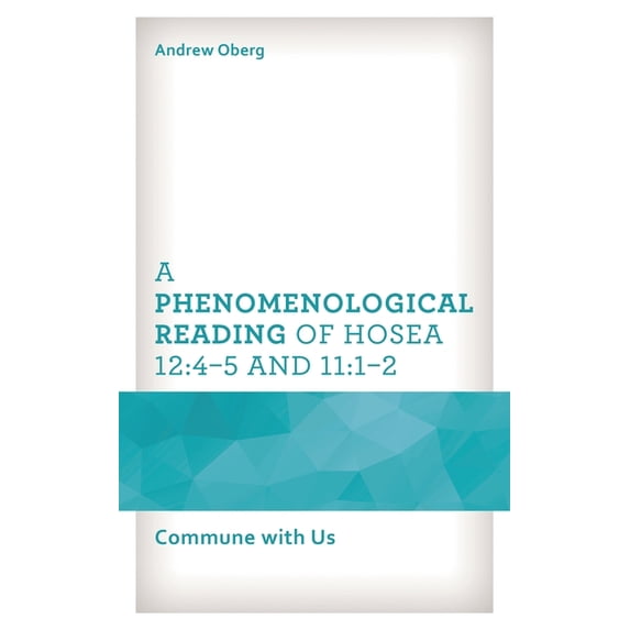 A Phenomenological Reading of Hosea 12:4-5 and 11:1-2: Commune with Us, (Hardcover)