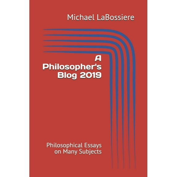 A Philosopher's Blog 2019: Philosophical Essays on Many Subjects, (Paperback)