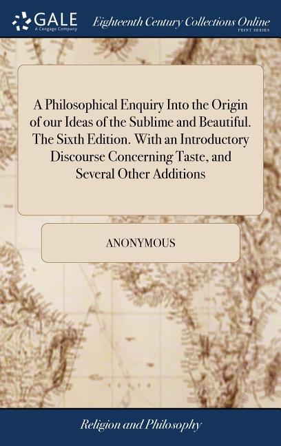 A Philosophical Enquiry Into the Origin of our Ideas of the Sublime and Beautiful. The Sixth Edition. With an Introductory Discourse Concerning Taste, and Several Other Additions (Hardcover) - image 1 of 1