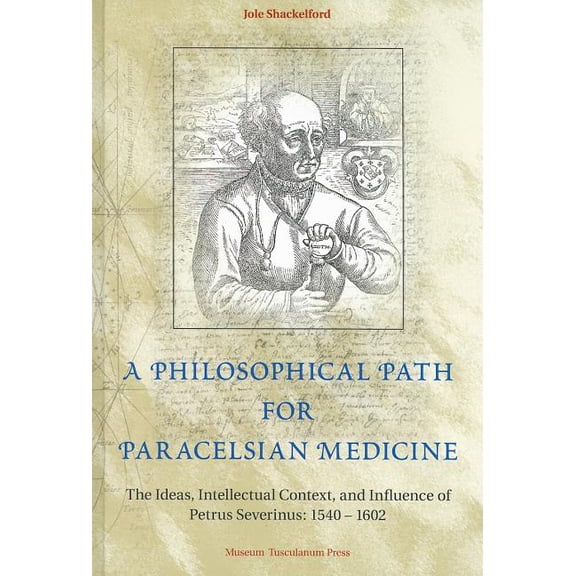 A Philosophical Path for Paracelsian Medicine : The Ideas, Intellectual Context, and Influence of Petrus Severinus (1540-1602) (Hardcover)