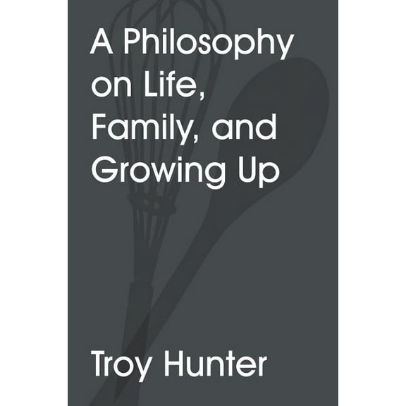 A Philosophy On Life, Family, and Growing Up, (Paperback)