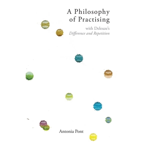 A Philosophy of Practising: With Deleuze's Difference and Repetition, (Hardcover)