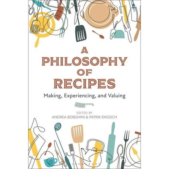 A Philosophy of Recipes: Making, Experiencing, and Valuing, (Paperback)