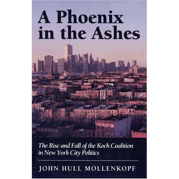 Pre-Owned A Phoenix in the Ashes: The Rise and Fall of the Koch Coalition in New York City Politics (Hardcover) 0691078548 9780691078540