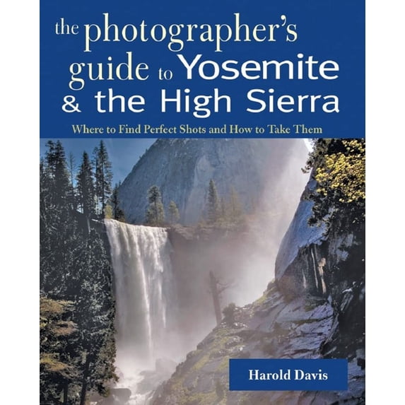 Pre-Owned A Photographer's Guide to Yosemite & the High Sierra: Where to Find Perfect Shots and How to Take Them (Paperback) 0881507628 9780881507621