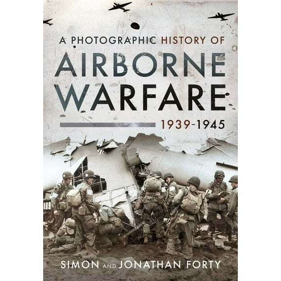 A Photographic History of Airborne Warfare, 1939-1945 (Hardcover)