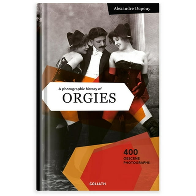 A Photographic History of Orgies: English Edition -- Alexandre Dupouy