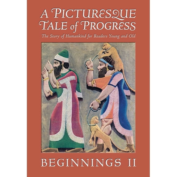 A Picturesque Tale of Progress: The Story of Humankind for Readers Young and Old: Beginnings II, (Paperback)