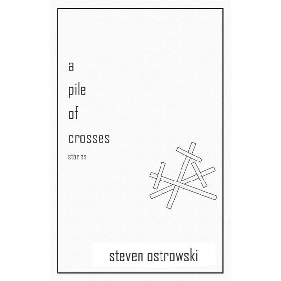 A Pile of Crosses, stories Paperback Steven Ostrowski