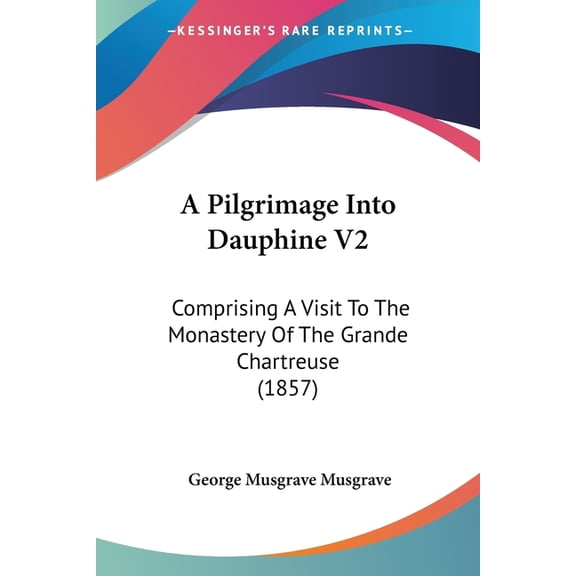 A Pilgrimage Into Dauphine V2 : Comprising A Visit To The Monastery Of The Grande Chartreuse (1857) (Paperback)