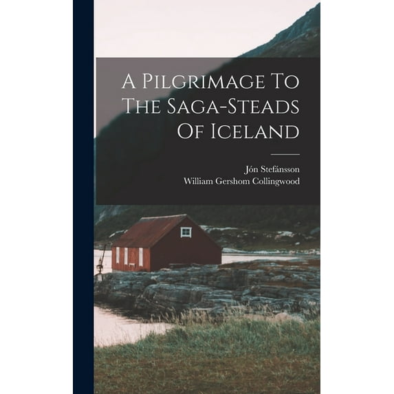 A Pilgrimage To The Saga-steads Of Iceland, (Hardcover)