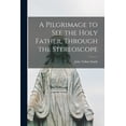 thumbnail image 1 of A Pilgrimage to See the Holy Father, Through the Stereoscope [microform] (Paperback), 1 of 1